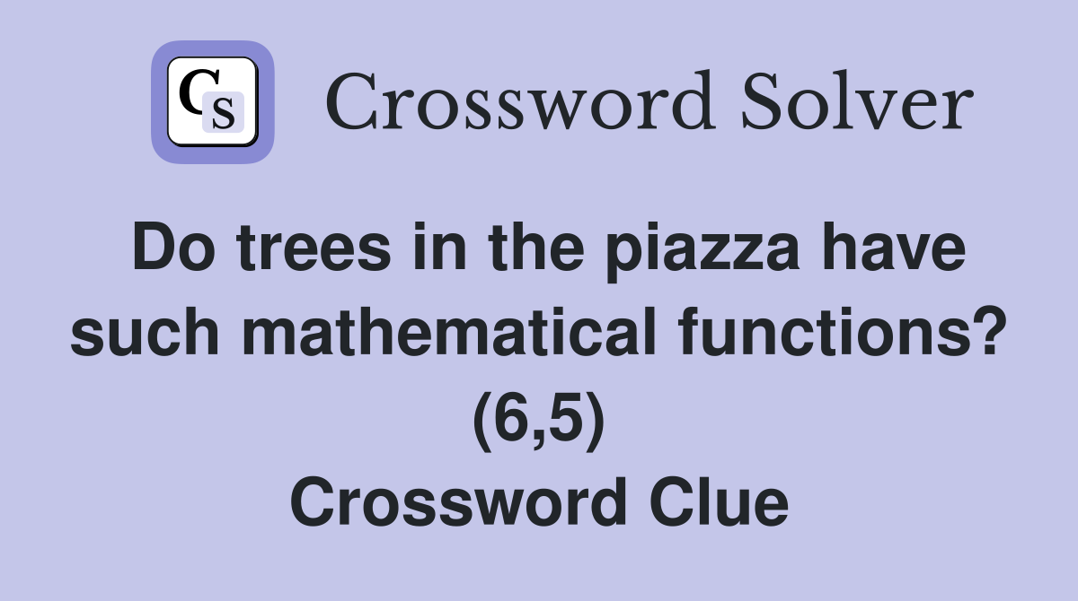 Do trees in the piazza have such mathematical functions? (6,5) Crossword Clue