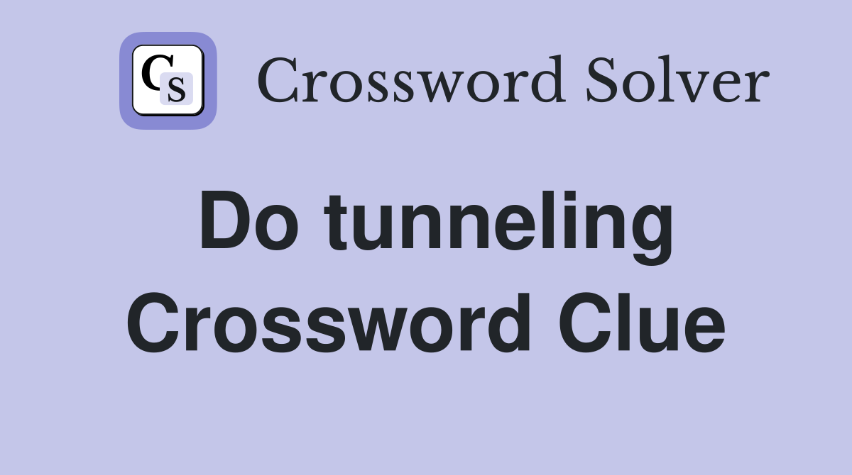 Do tunneling Crossword Clue