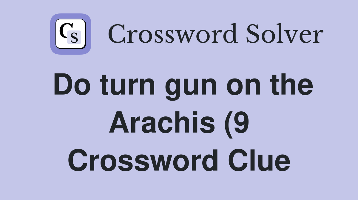 Do turn gun on the Arachis (9) Crossword Clue Answers Crossword Solver Do turn gun on the Arachis (9) Crossword Clue Answers Crossword Solver
