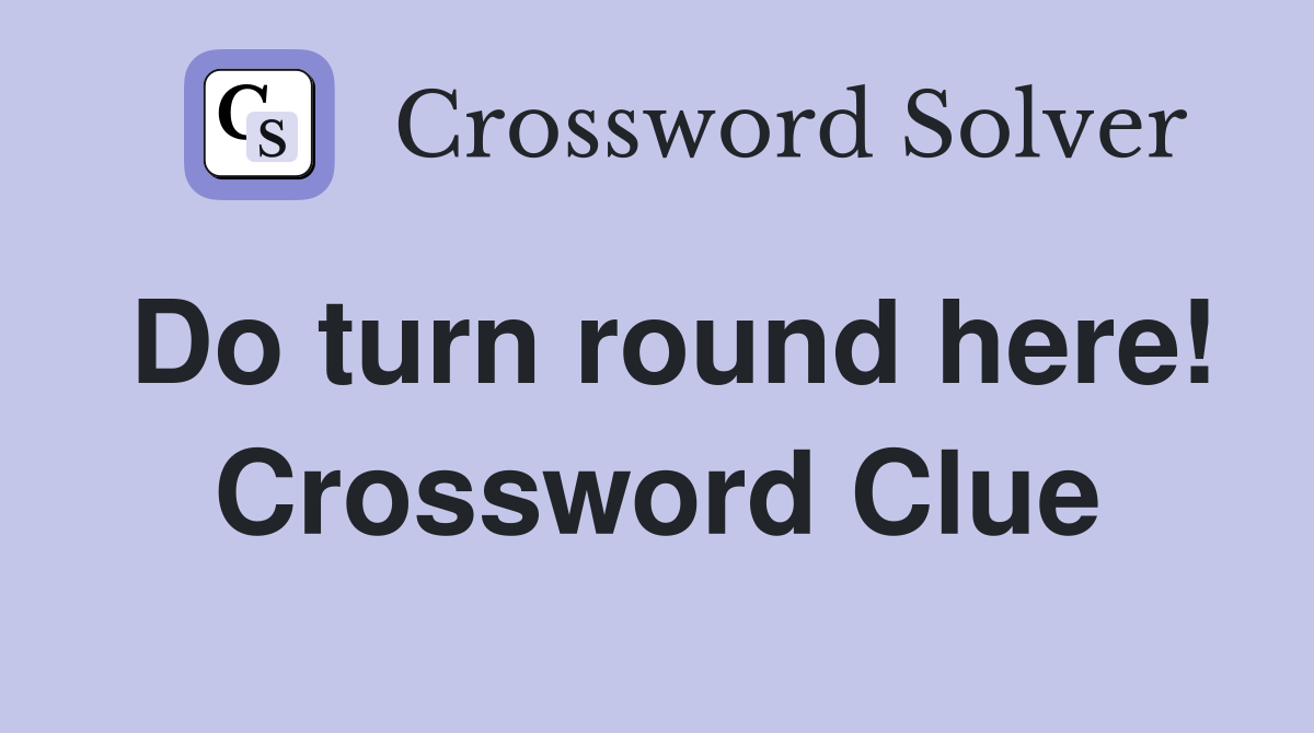 Do turn round here! Crossword Clue