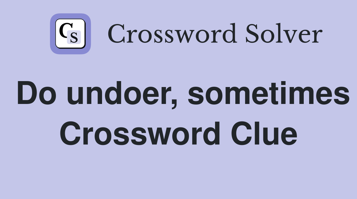 Do undoer, sometimes Crossword Clue