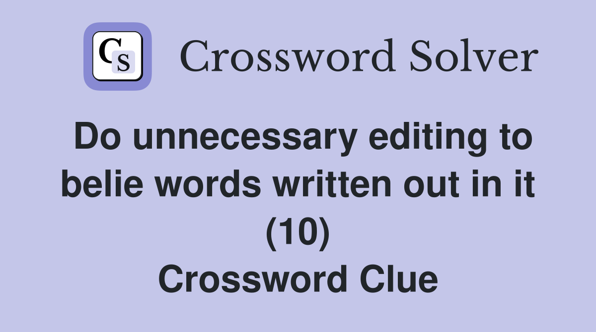 Do unnecessary editing to belie words written out in it (10) Crossword Clue
