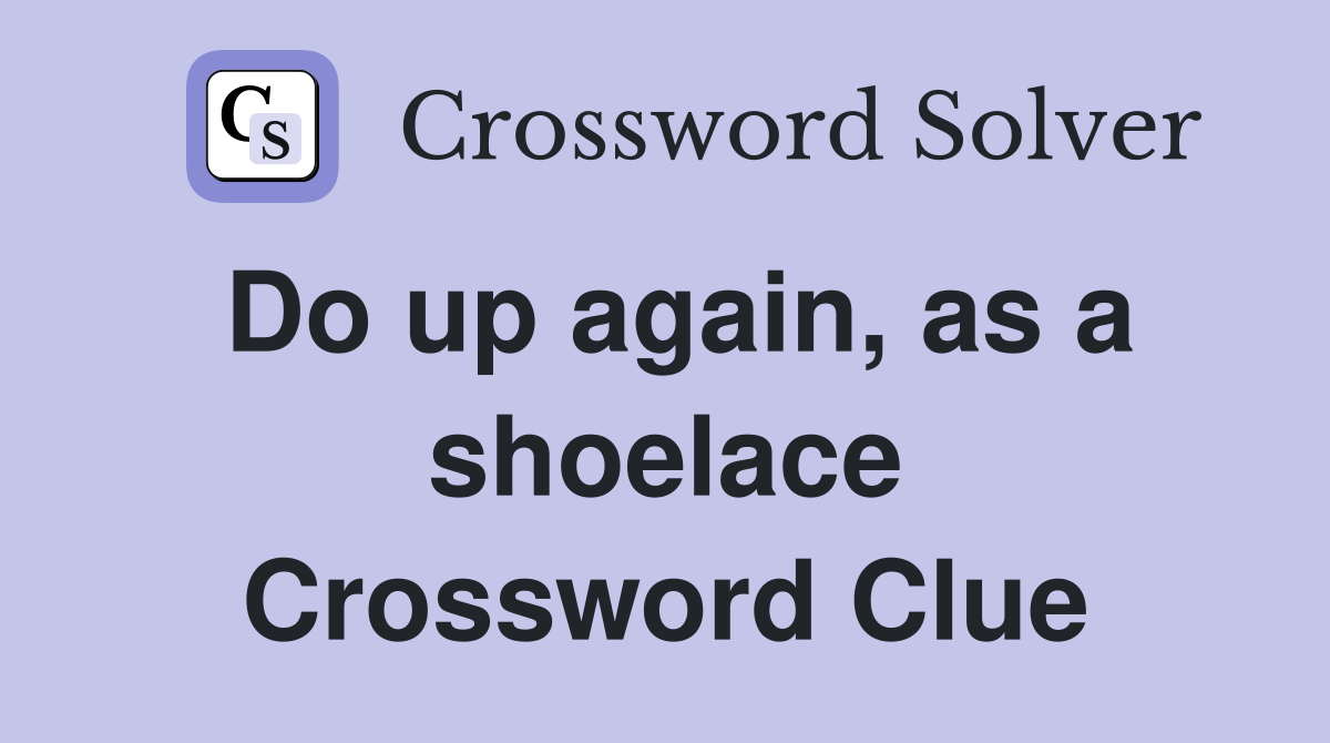 Do up again, as a shoelace Crossword Clue