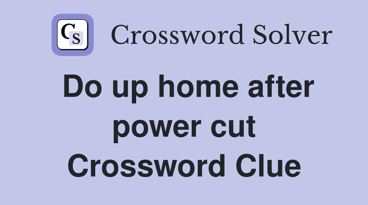 Do up home after power cut Crossword Clue