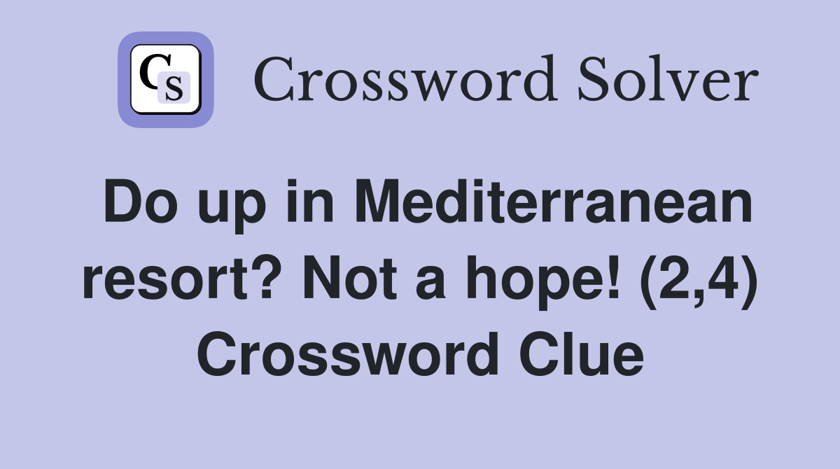 Do up in Mediterranean resort? Not a hope! (2,4) Crossword Clue