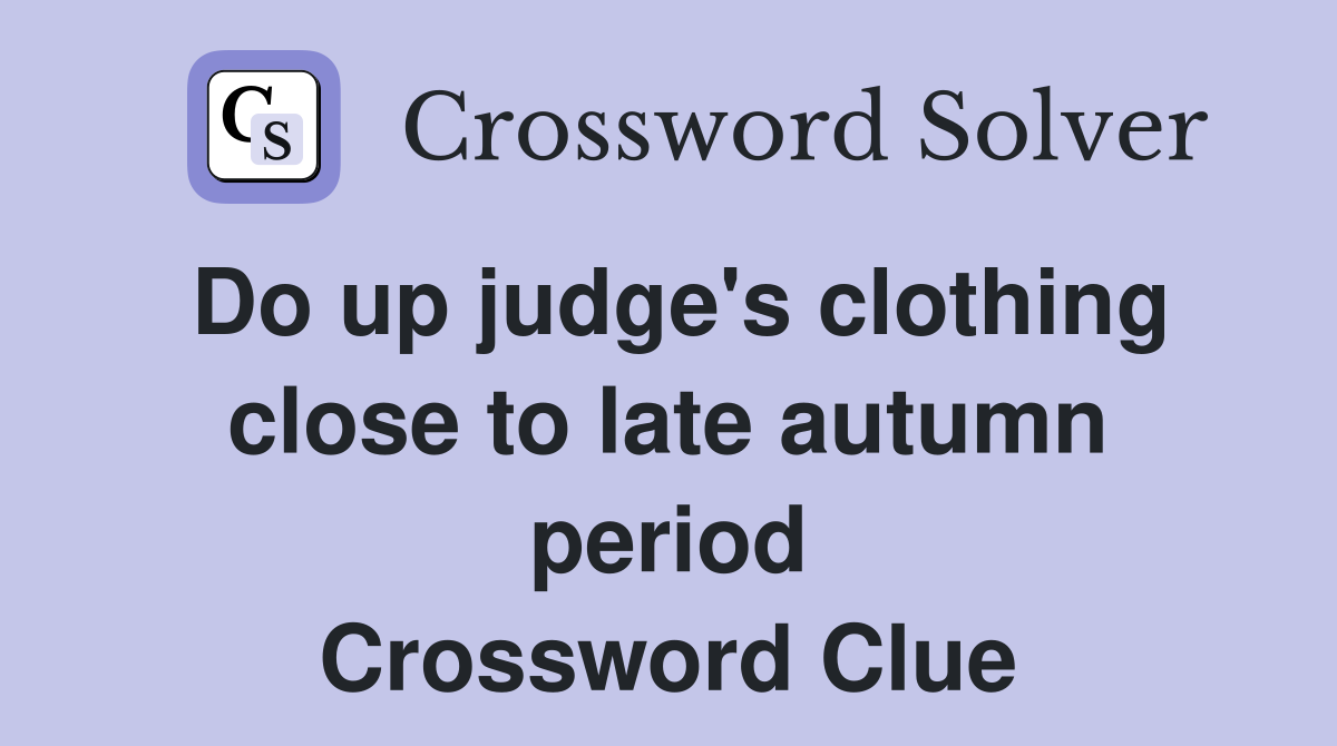 Do up judge's clothing close to late autumn period Crossword Clue