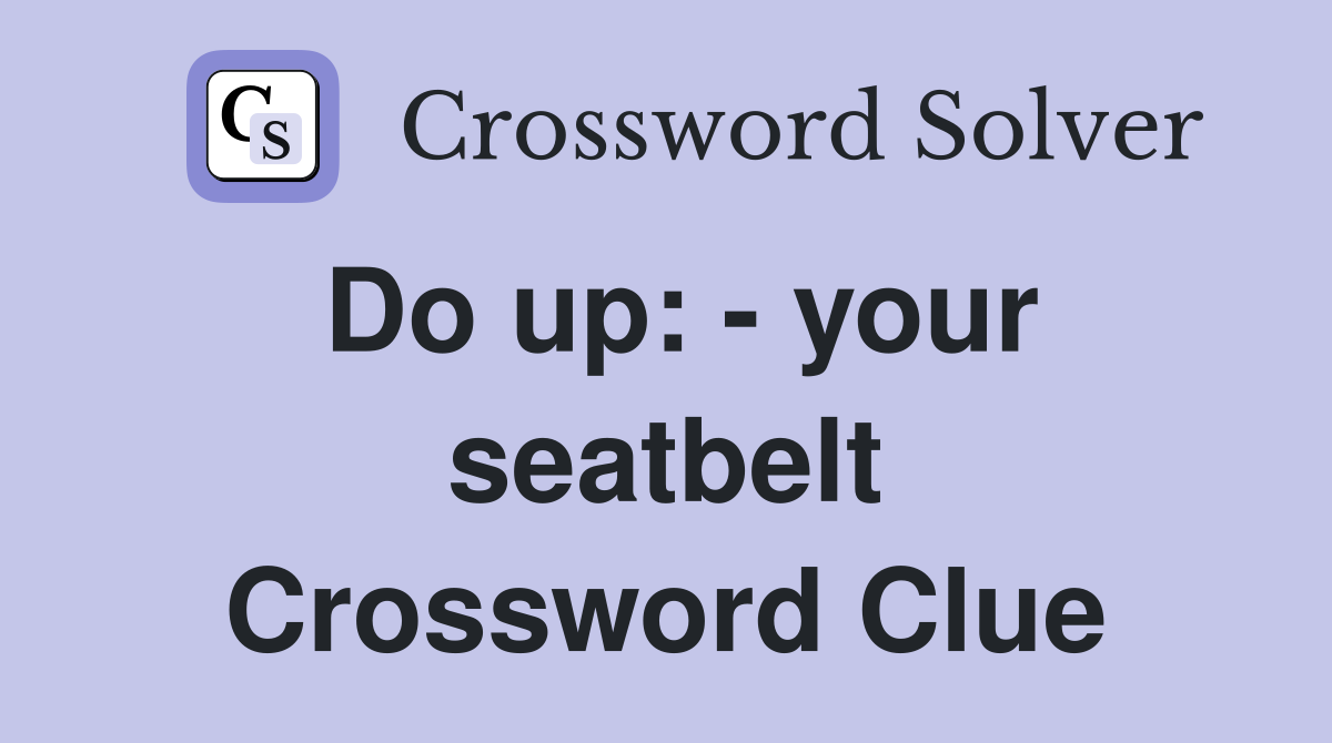 Do up: - your seatbelt Crossword Clue