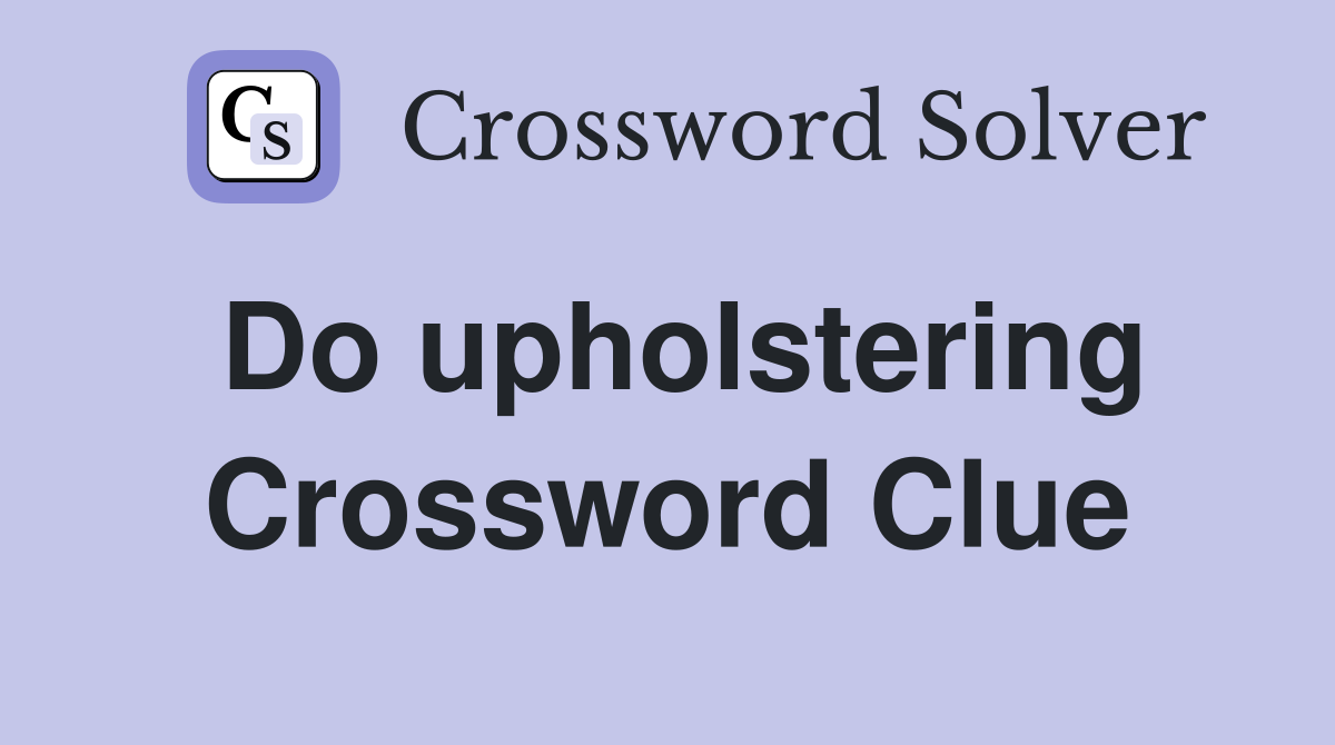 Do upholstering Crossword Clue