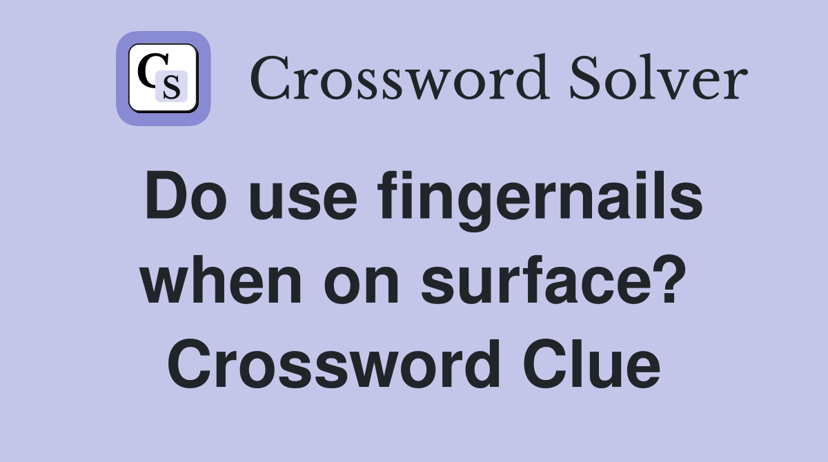 Do use fingernails when on surface? Crossword Clue