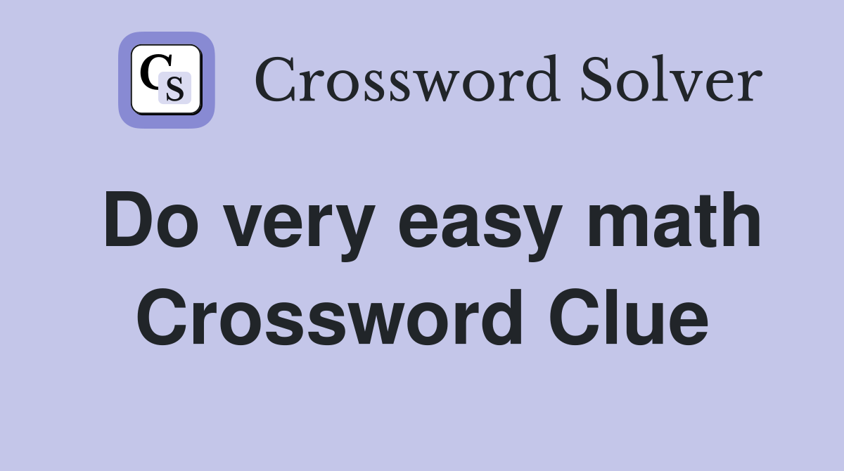 Do very easy math Crossword Clue