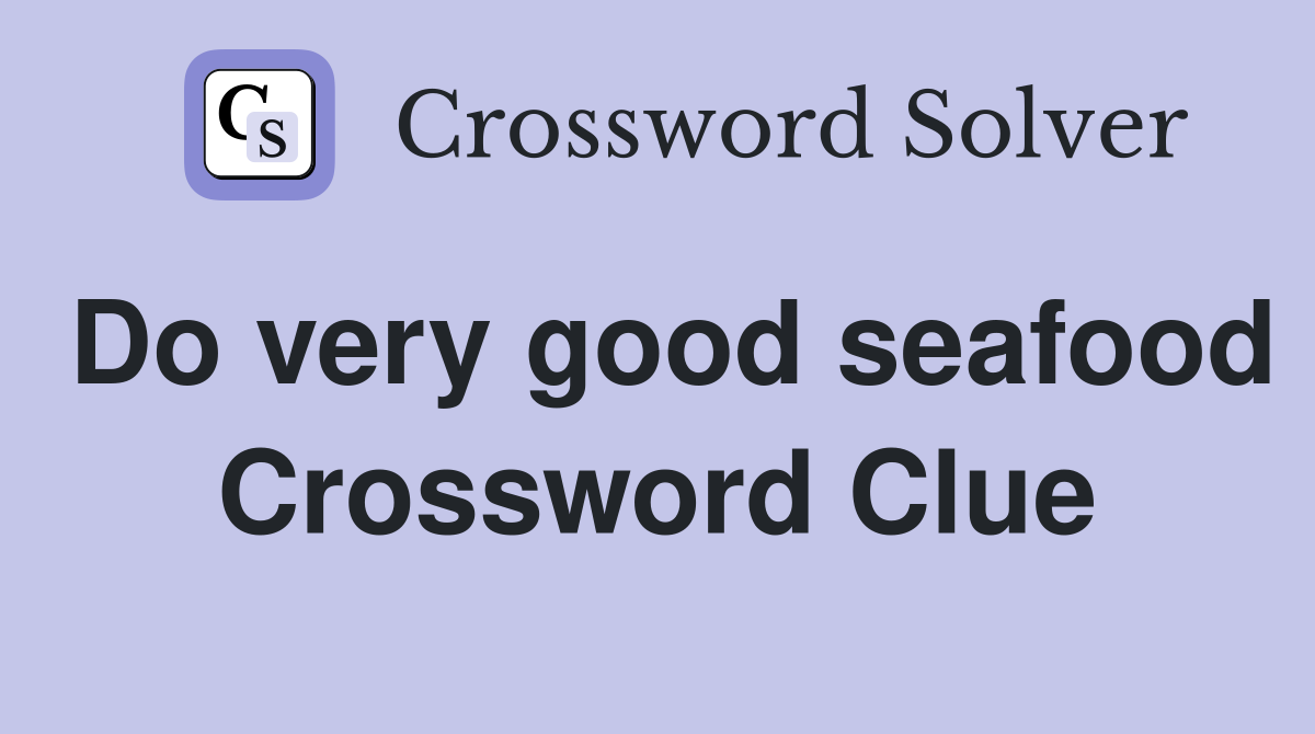 Do very good seafood Crossword Clue