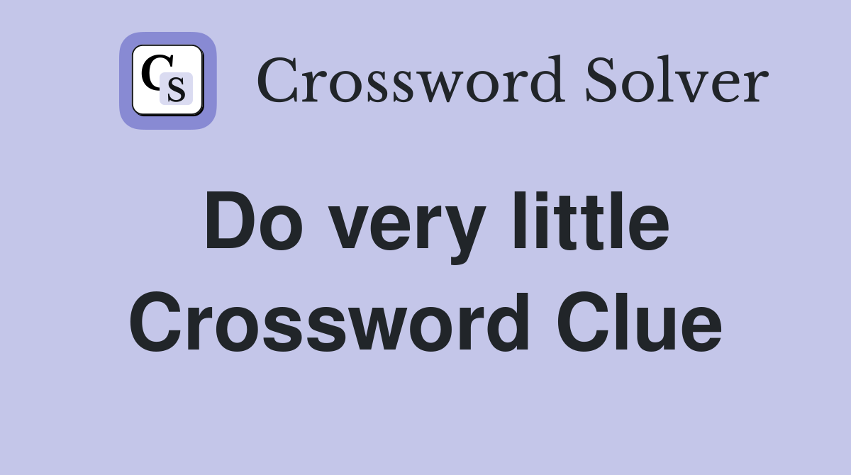 Do very little Crossword Clue