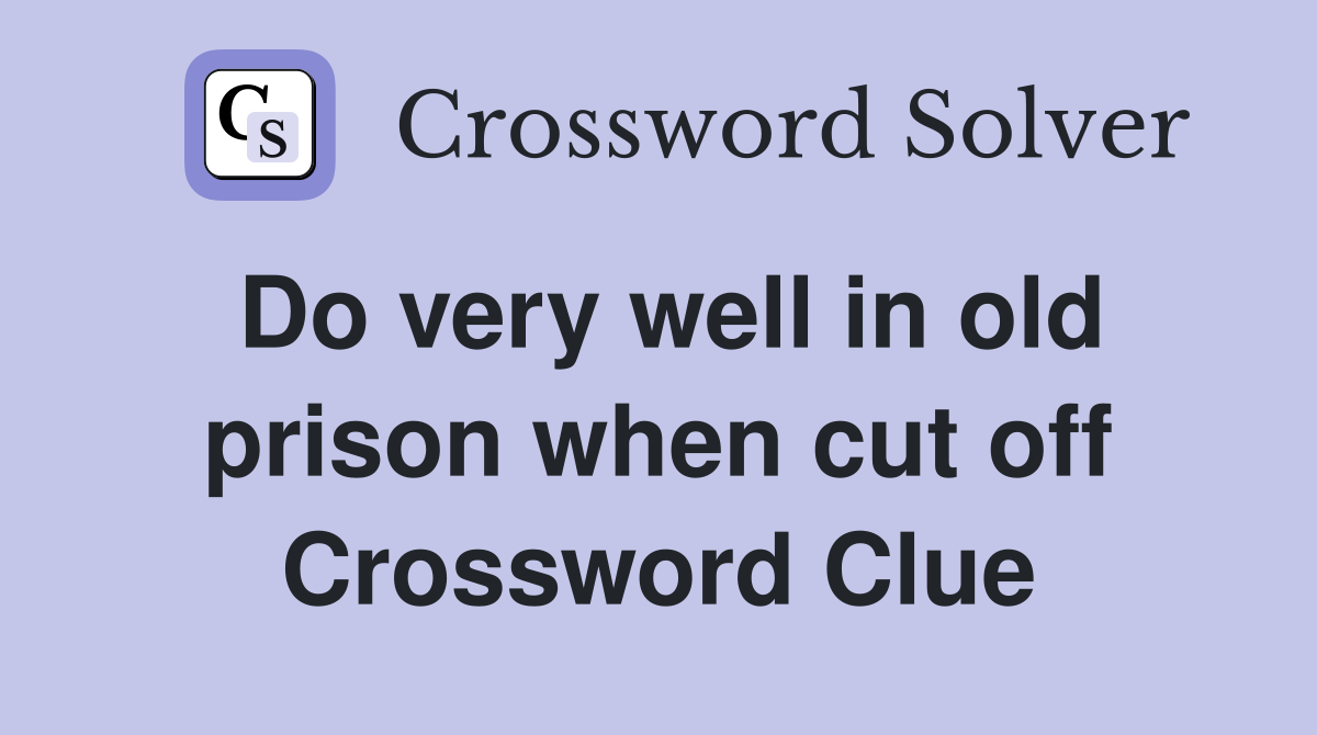 Do very well in old prison when cut off Crossword Clue