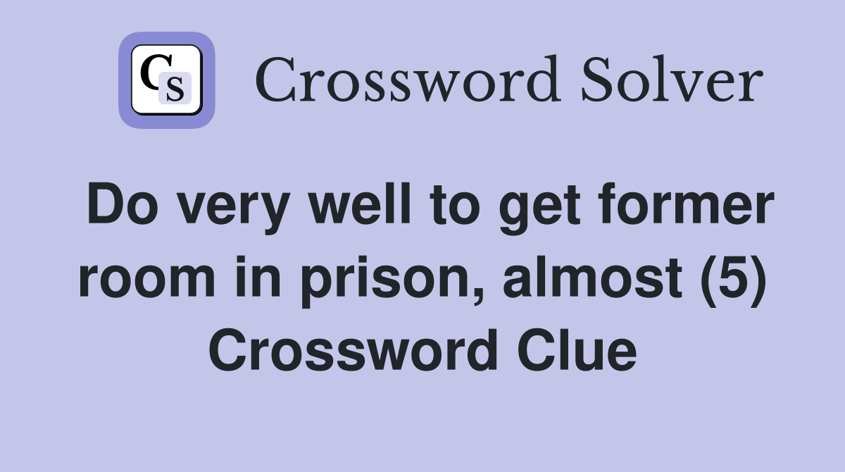 Do very well to get former room in prison, almost (5) Crossword Clue