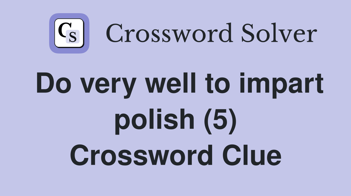 Do very well to impart polish (5) Crossword Clue