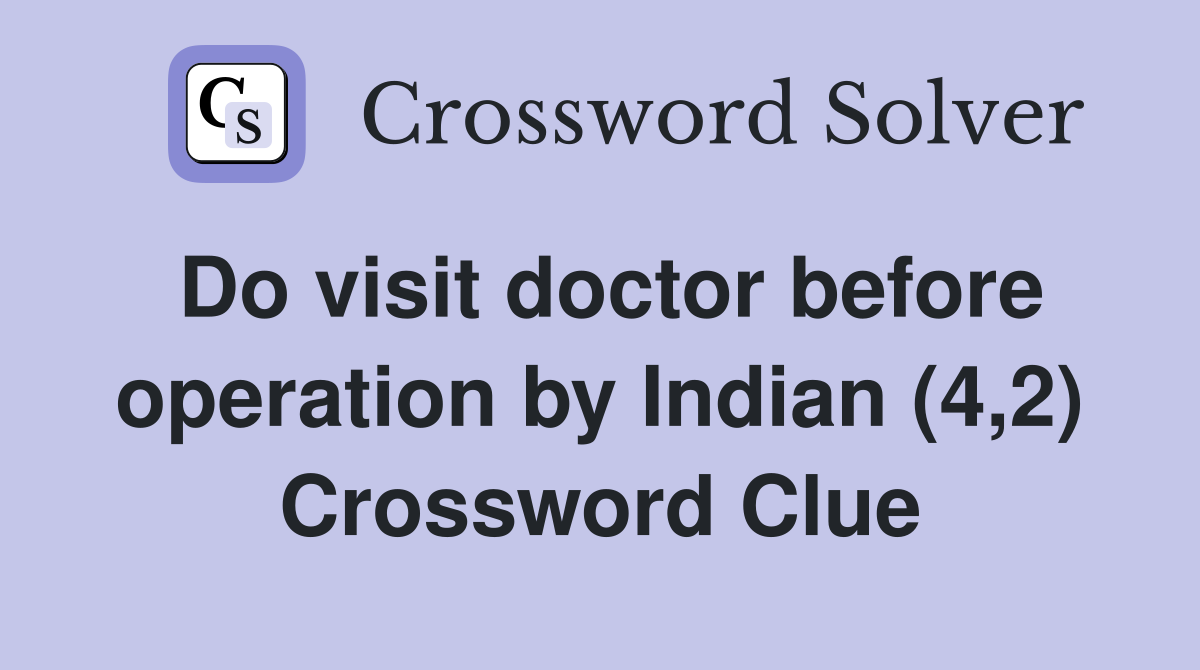 Do visit doctor before operation by Indian (4,2) Crossword Clue
