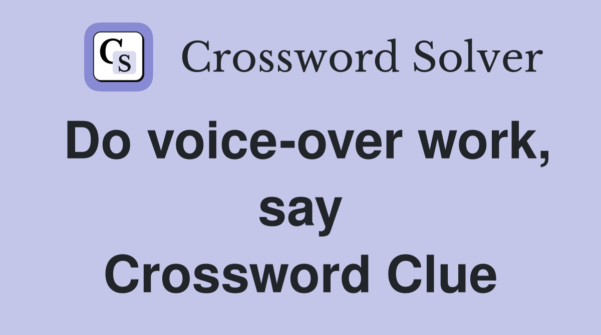 Do voice-over work, say Crossword Clue