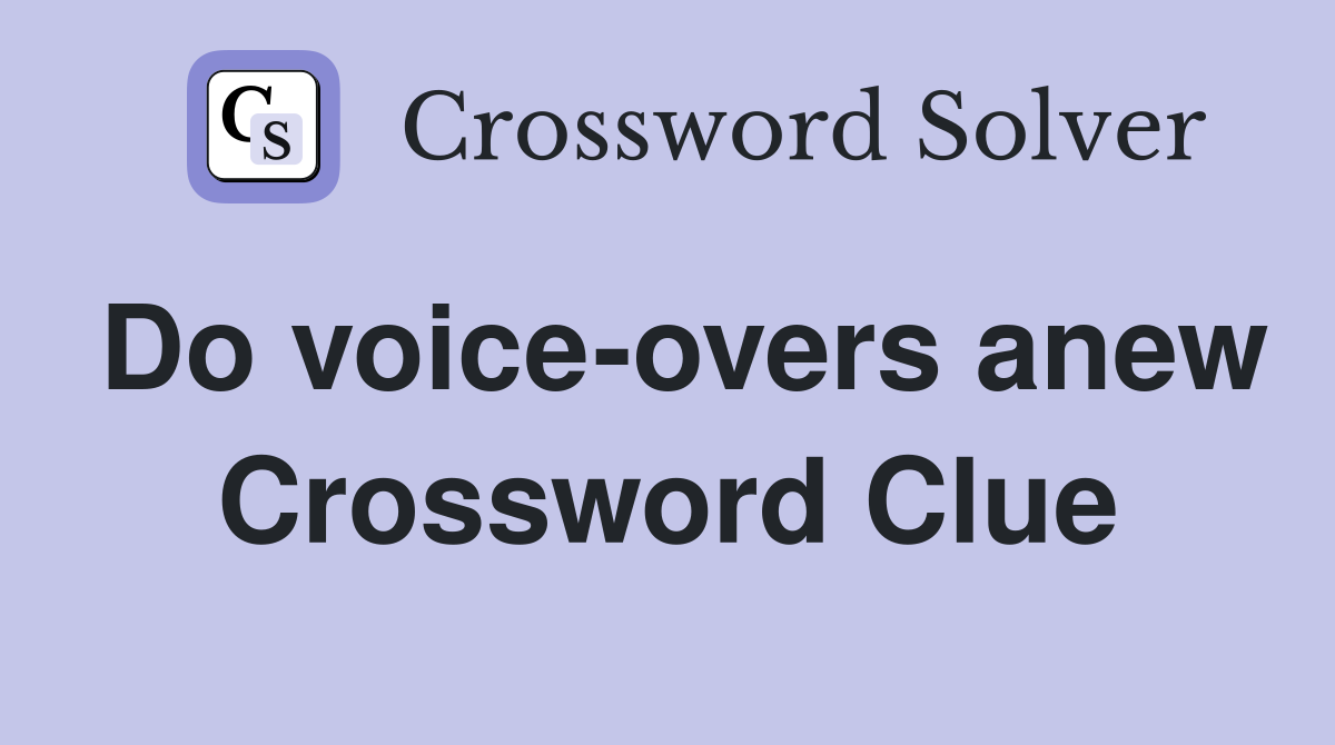 Do voice-overs anew Crossword Clue