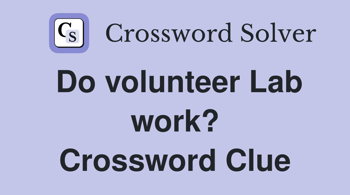 Do volunteer Lab work? Crossword Clue