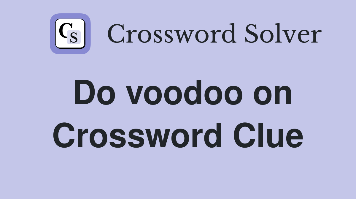 Do voodoo on Crossword Clue