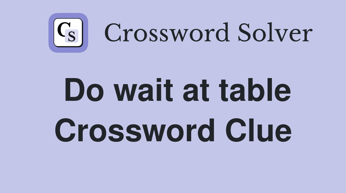 Do wait at table Crossword Clue
