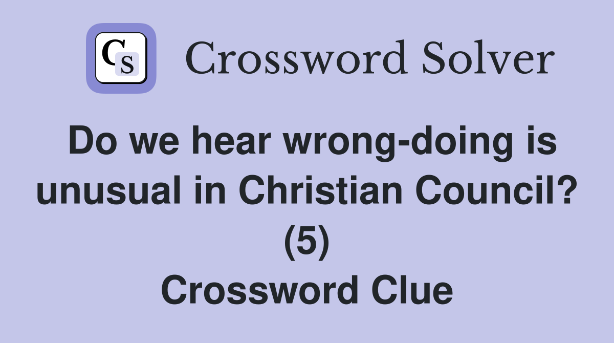 Do we hear wrong-doing is unusual in Christian Council? (5) Crossword Clue