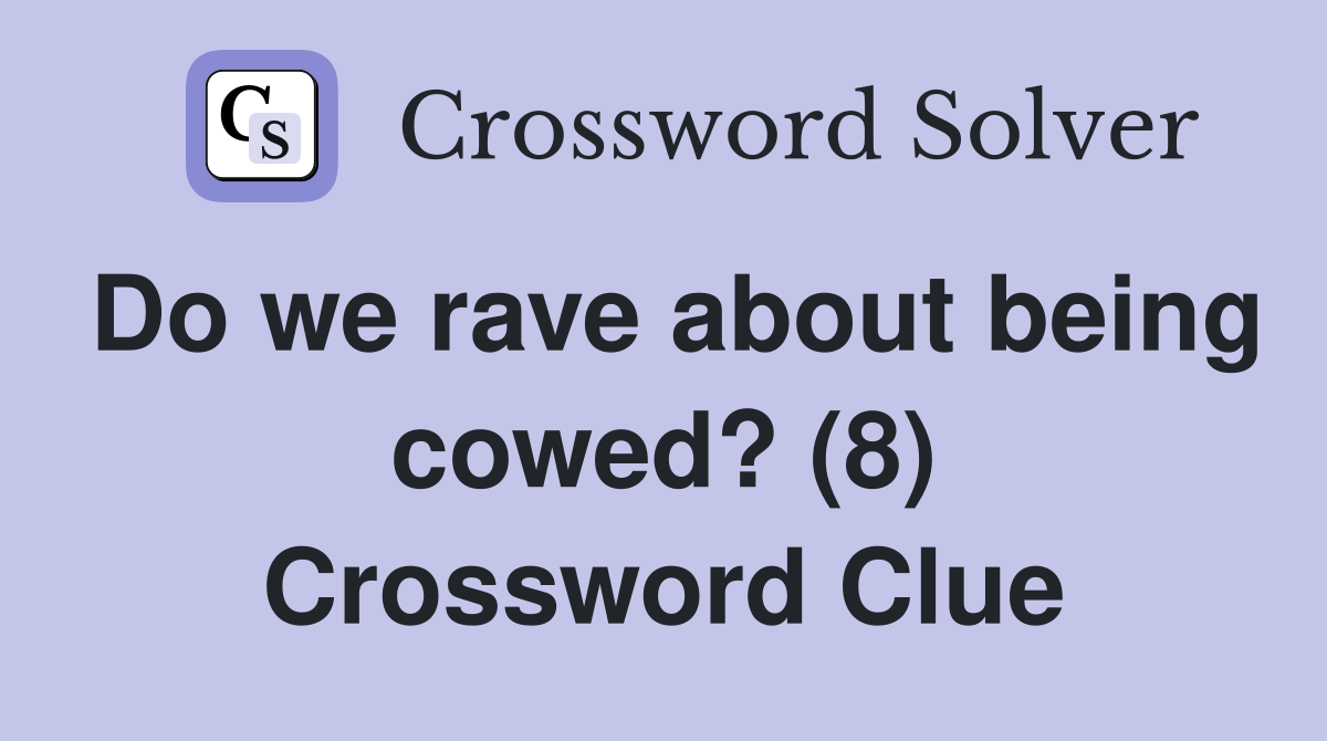 Do we rave about being cowed? (8) Crossword Clue