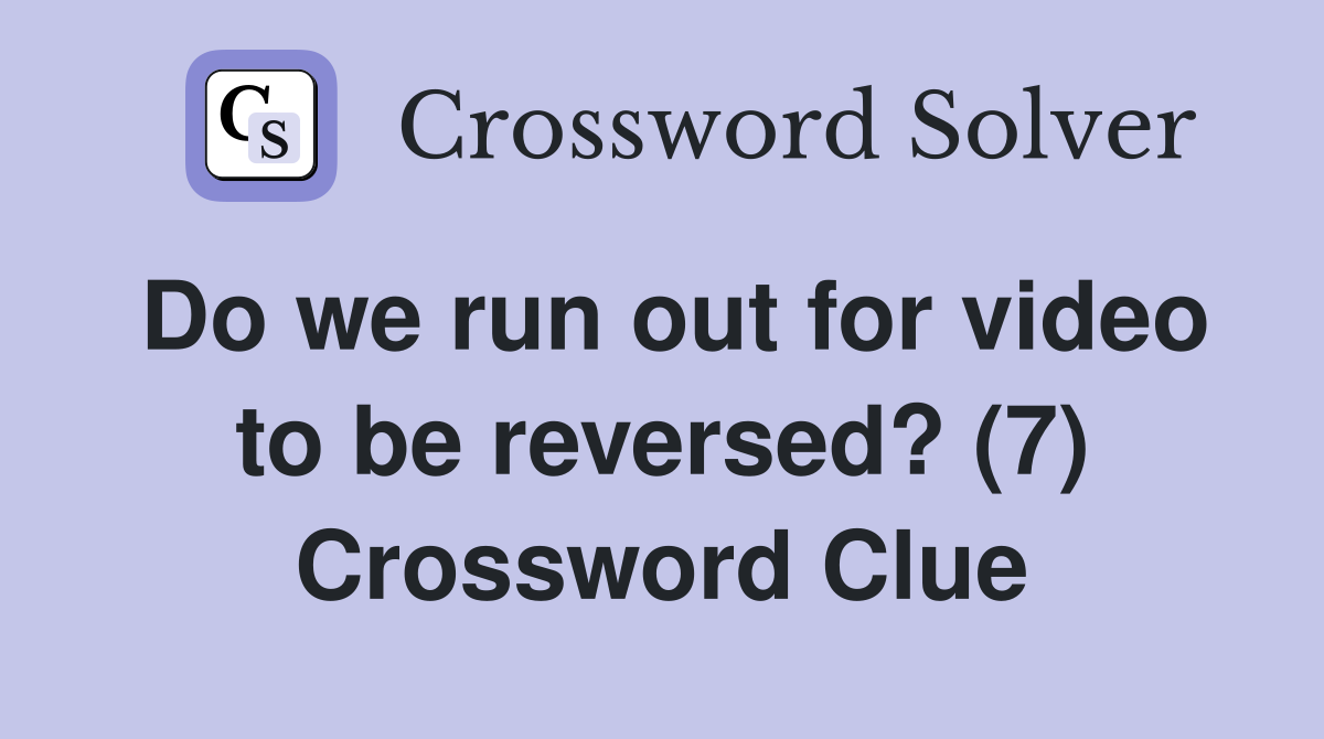 Do we run out for video to be reversed? (7) Crossword Clue