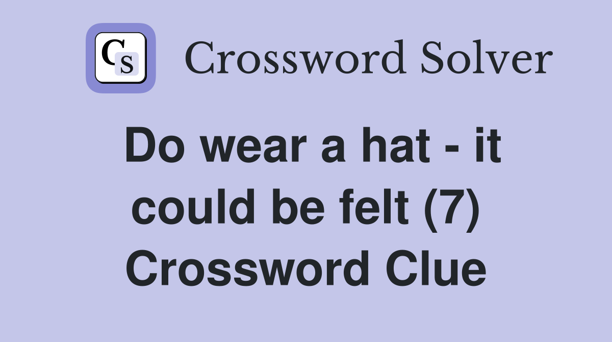 Do wear a hat - it could be felt (7) Crossword Clue