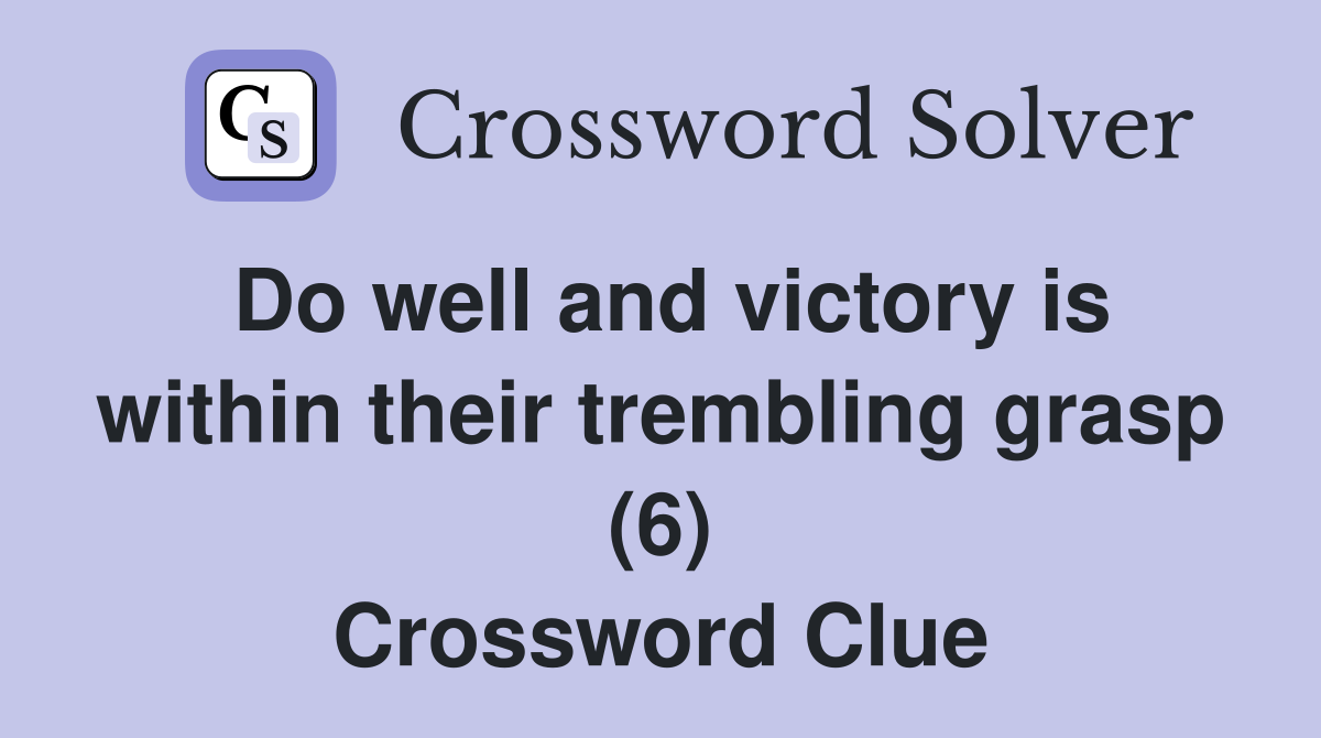 Do well and victory is within their trembling grasp (6) Crossword Clue