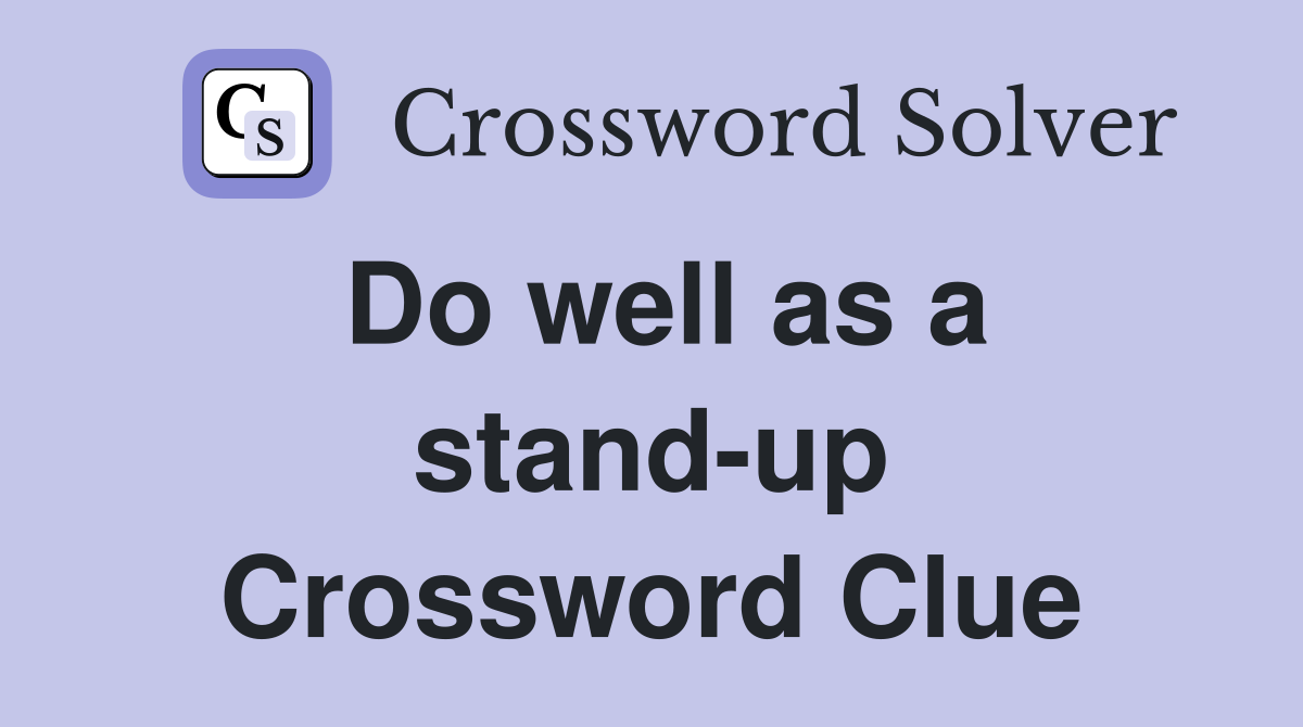 Do well as a stand-up Crossword Clue