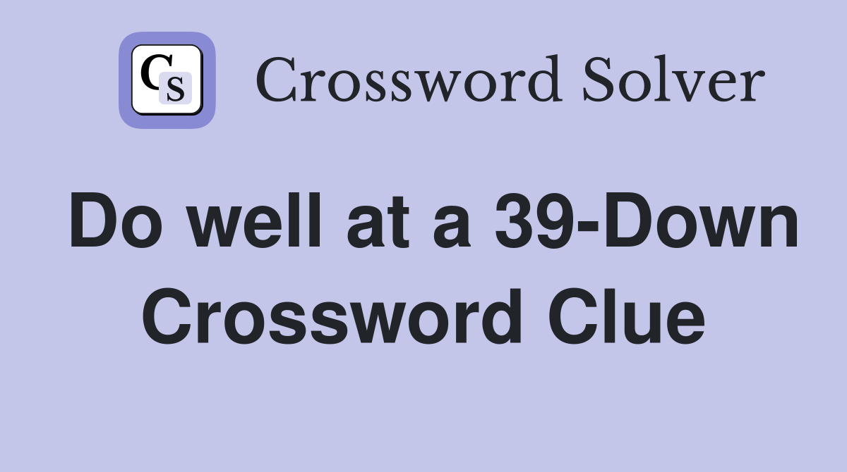 Do well at a 39-Down Crossword Clue