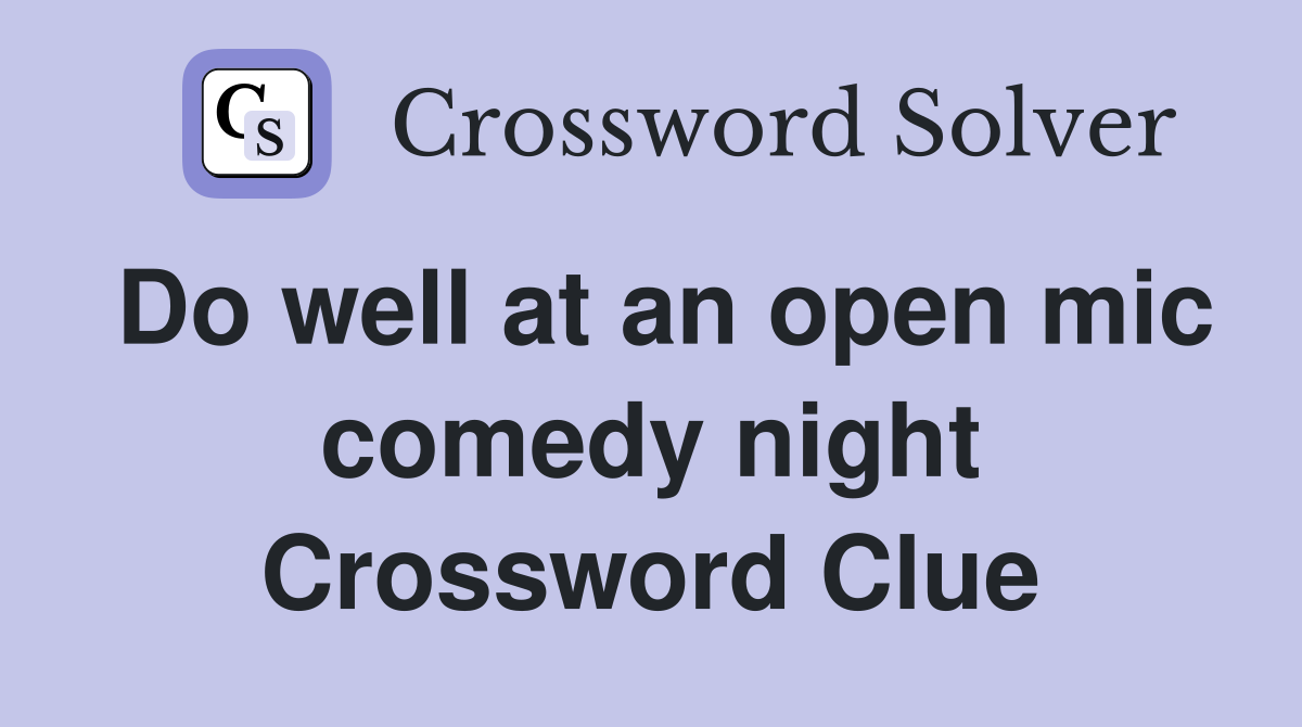 Do well at an open mic comedy night Crossword Clue