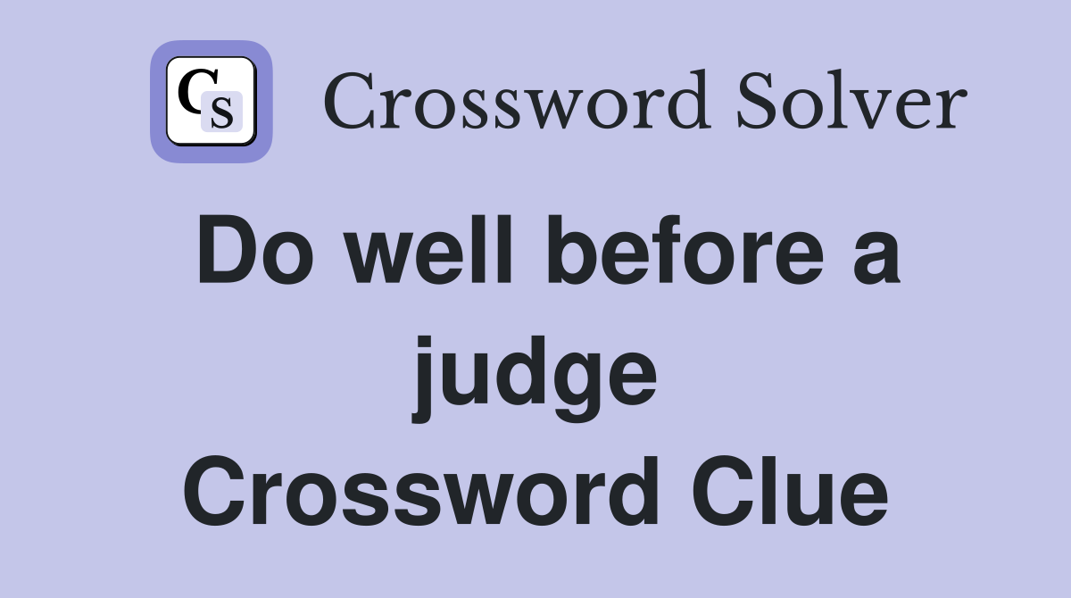 Do well before a judge Crossword Clue