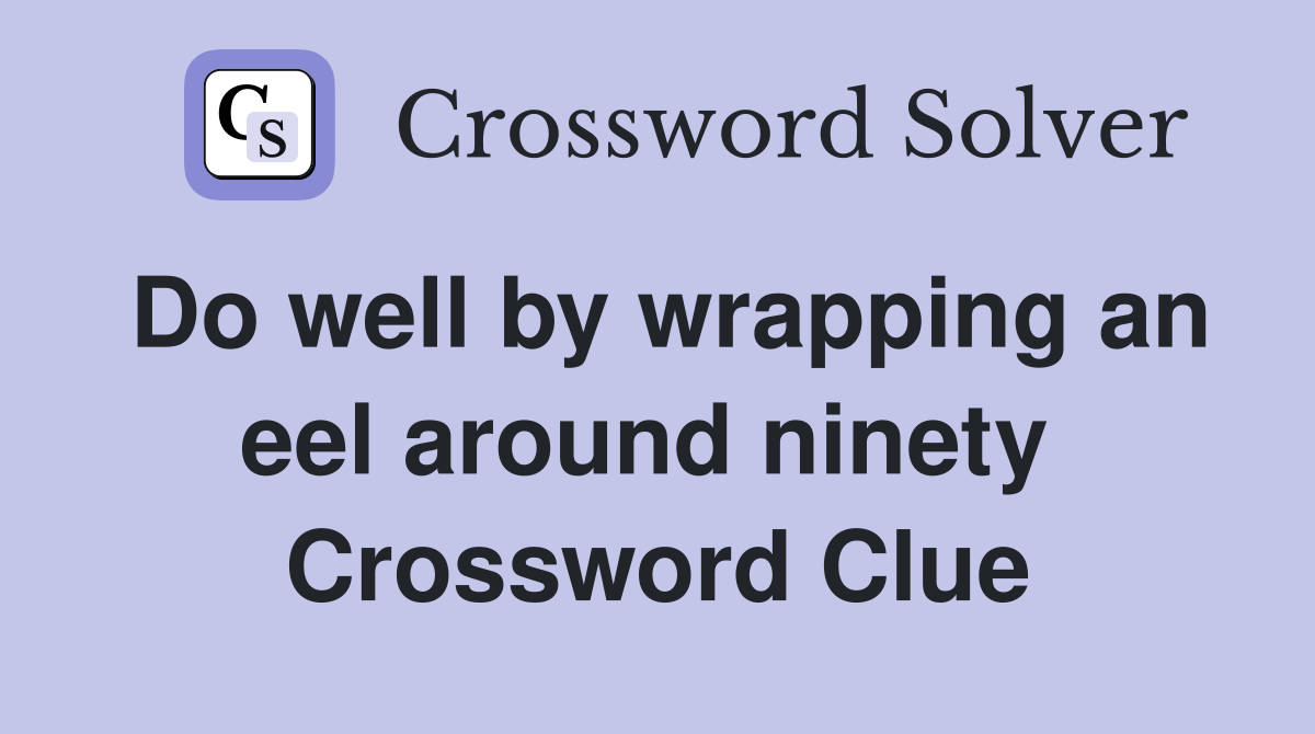 Do well by wrapping an eel around ninety  Crossword Clue
