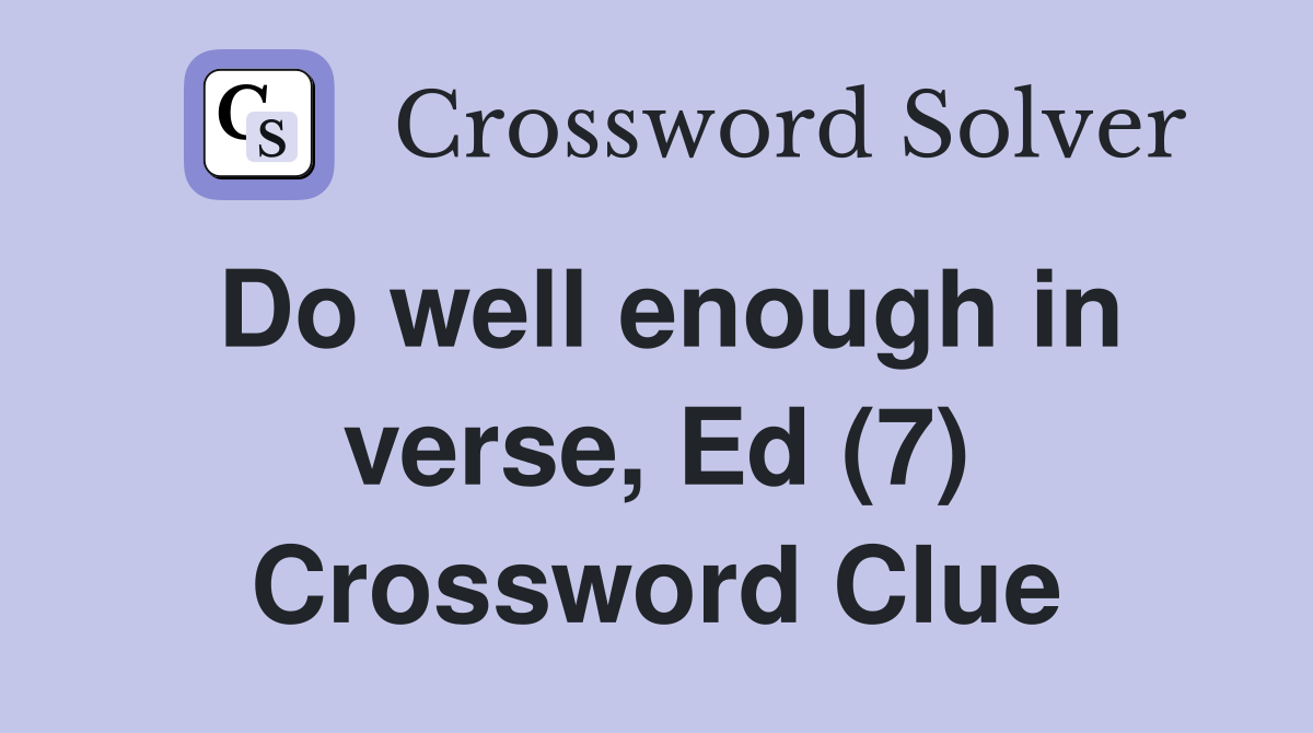 Do well enough in verse, Ed (7) Crossword Clue