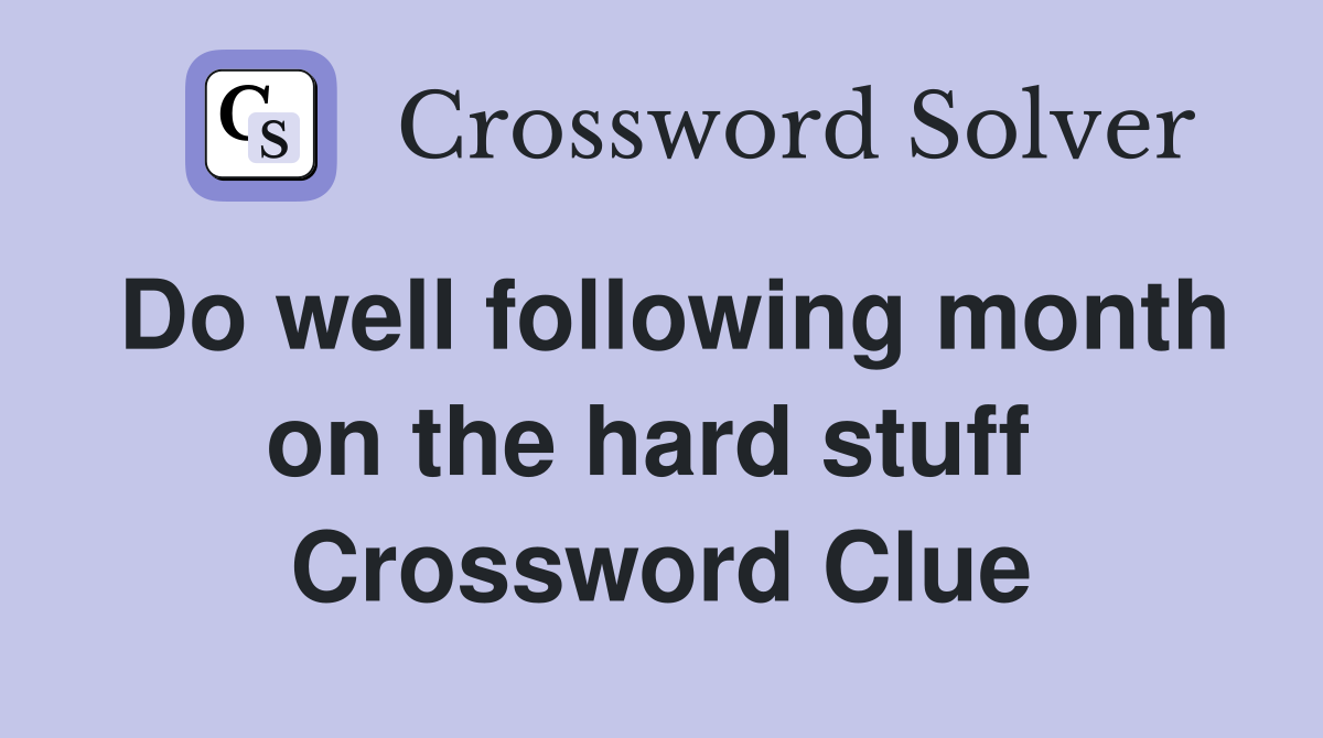 Do well following month on the hard stuff  Crossword Clue
