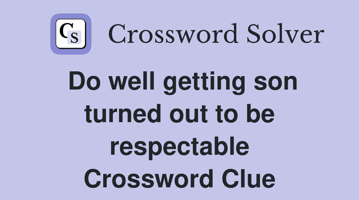 Do well getting son turned out to be respectable Crossword Clue