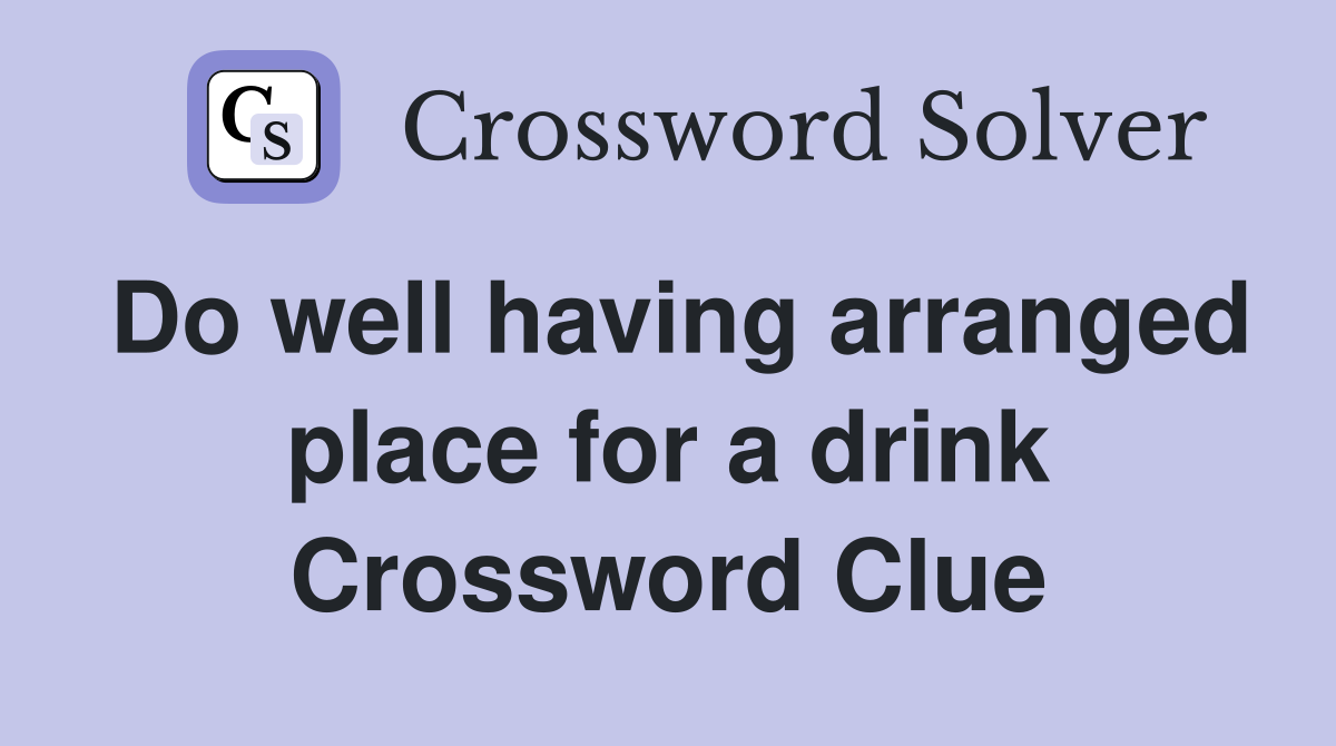 Do well having arranged place for a drink Crossword Clue