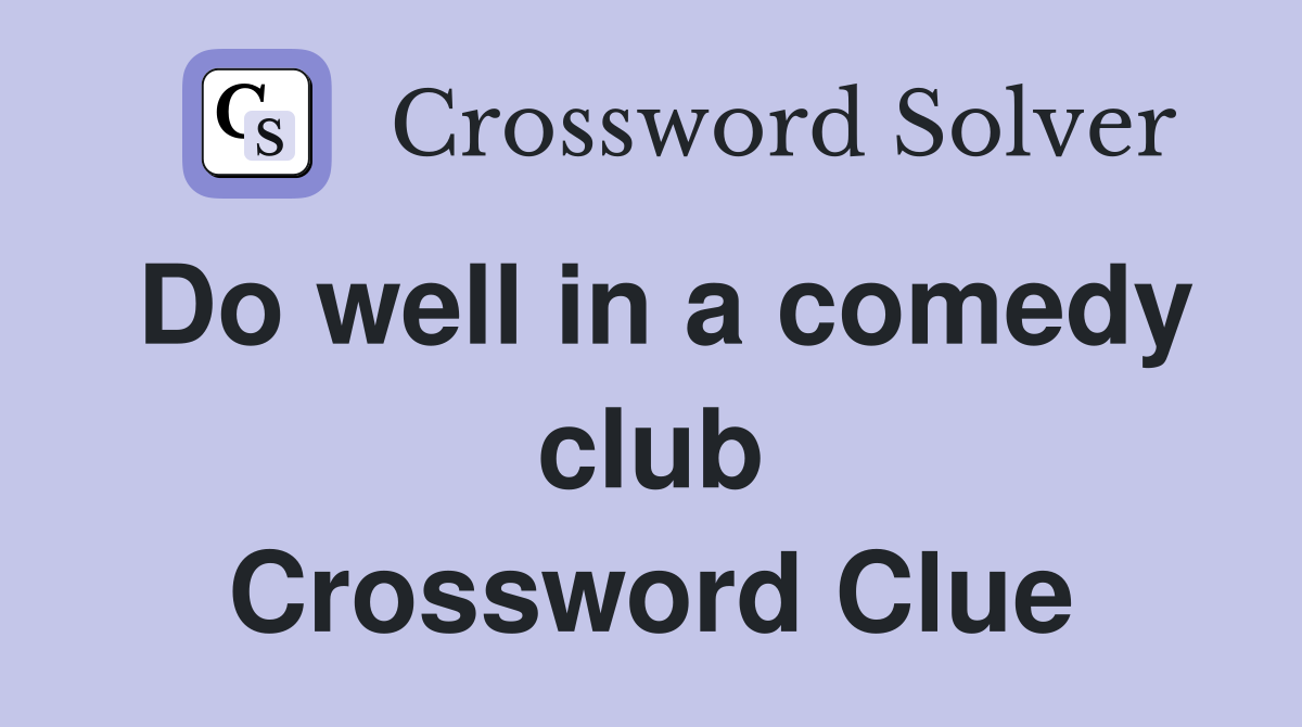 Do well in a comedy club Crossword Clue