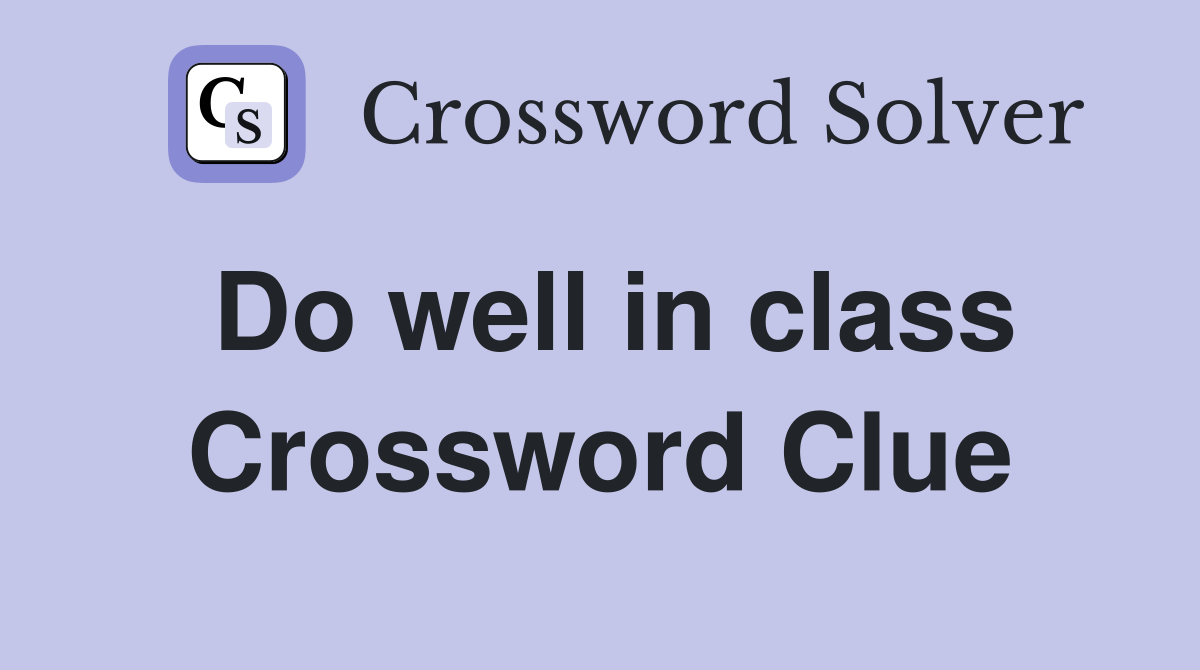 Do well in class Crossword Clue