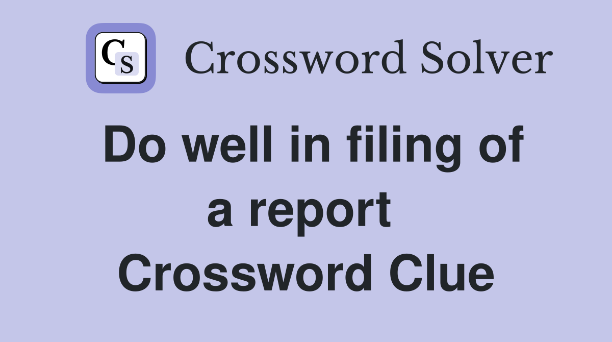 Do well in filing of a report  Crossword Clue