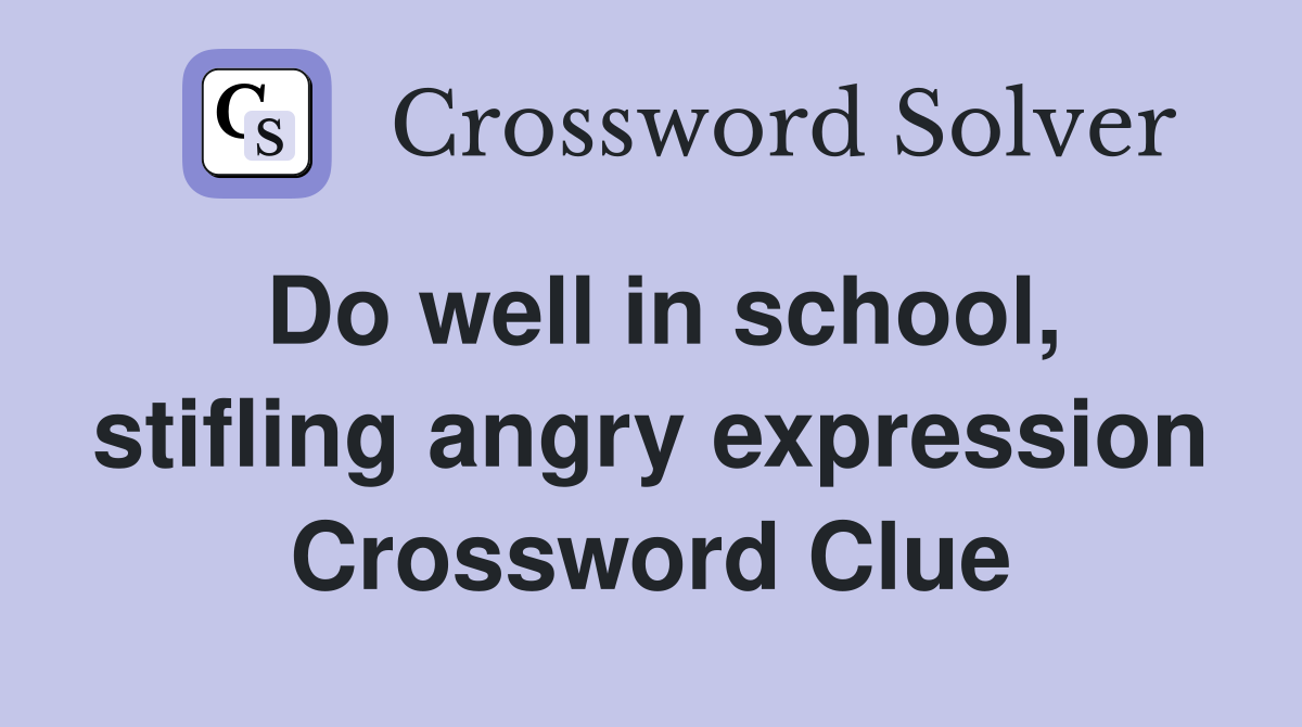 Do well in school, stifling angry expression Crossword Clue