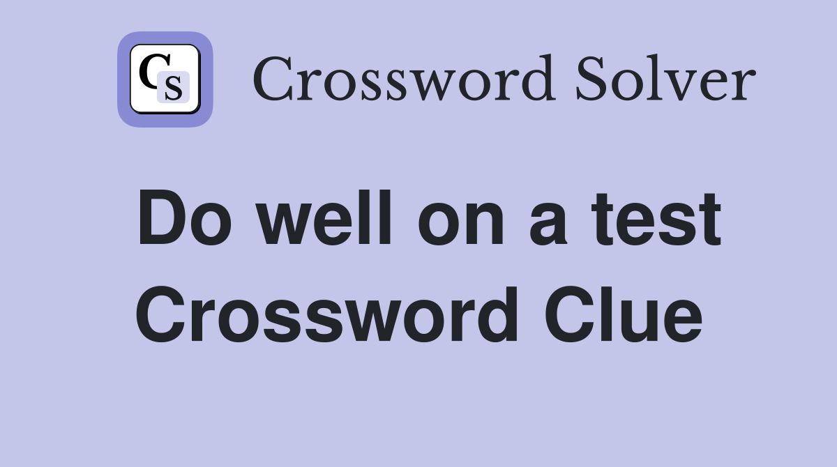 Do well on a test Crossword Clue