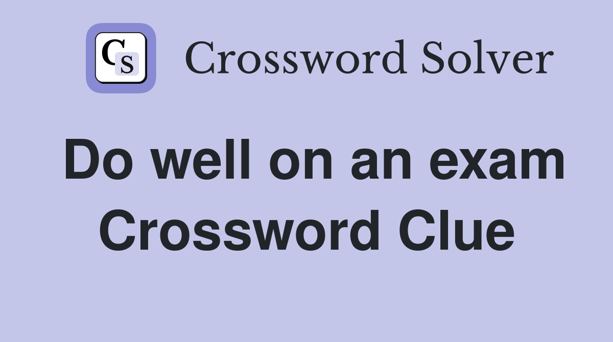 Do well on an exam Crossword Clue