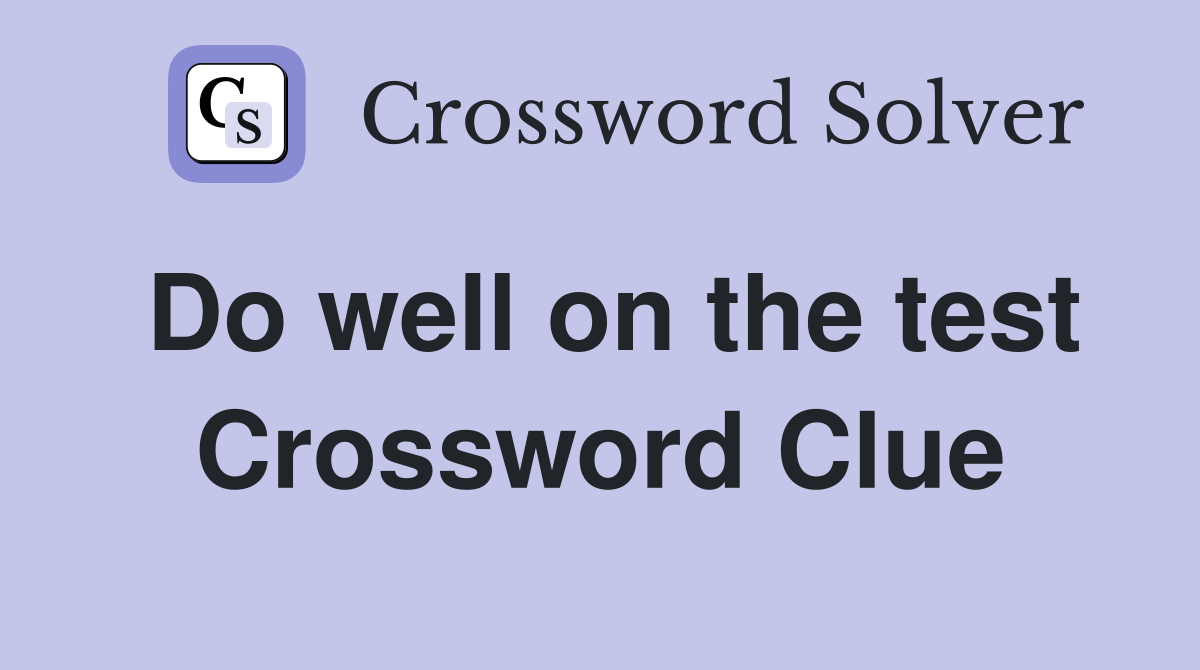 Do well on the test Crossword Clue