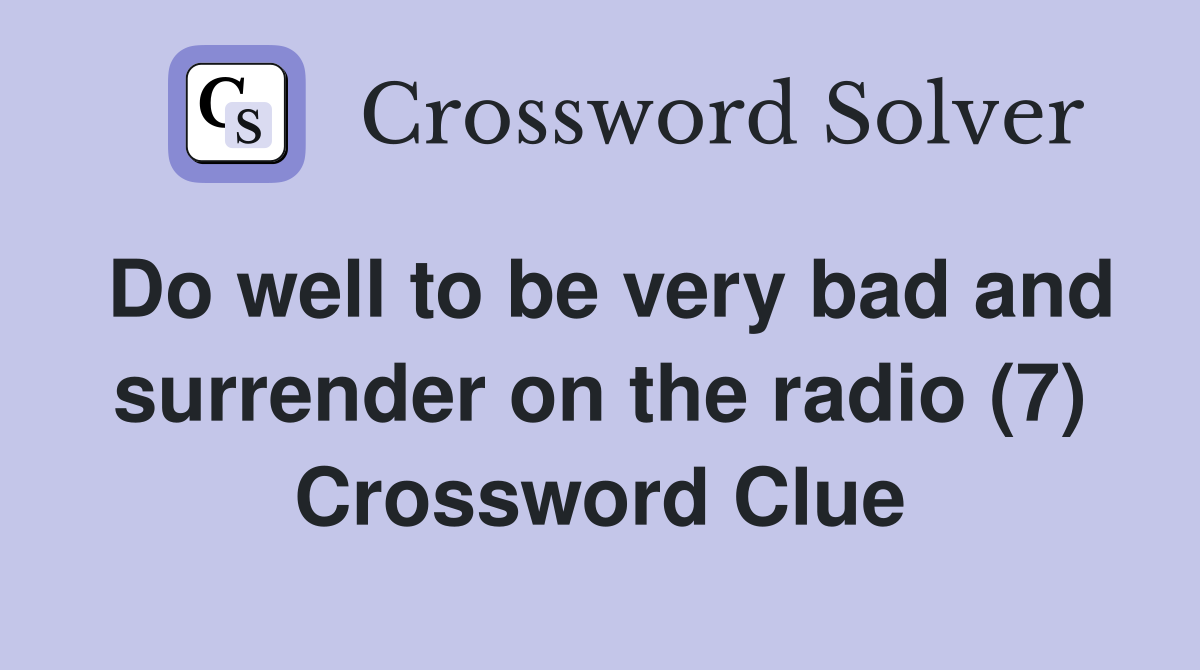 Do well to be very bad and surrender on the radio (7) Crossword Clue