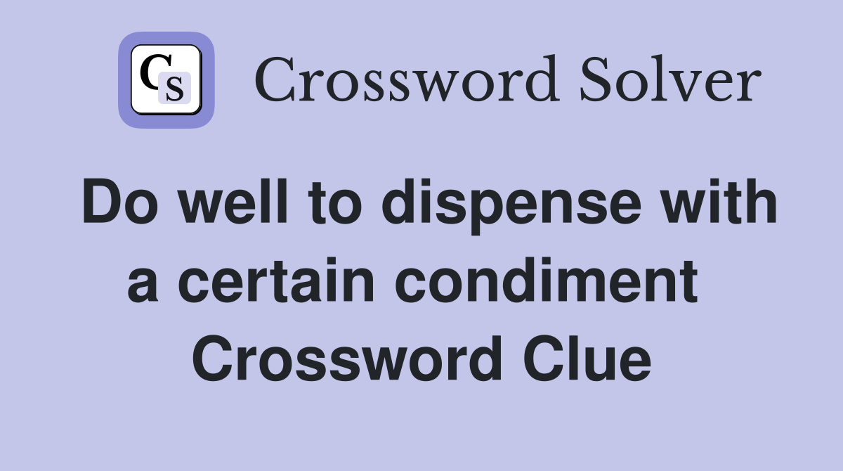 Do well to dispense with a certain condiment  Crossword Clue