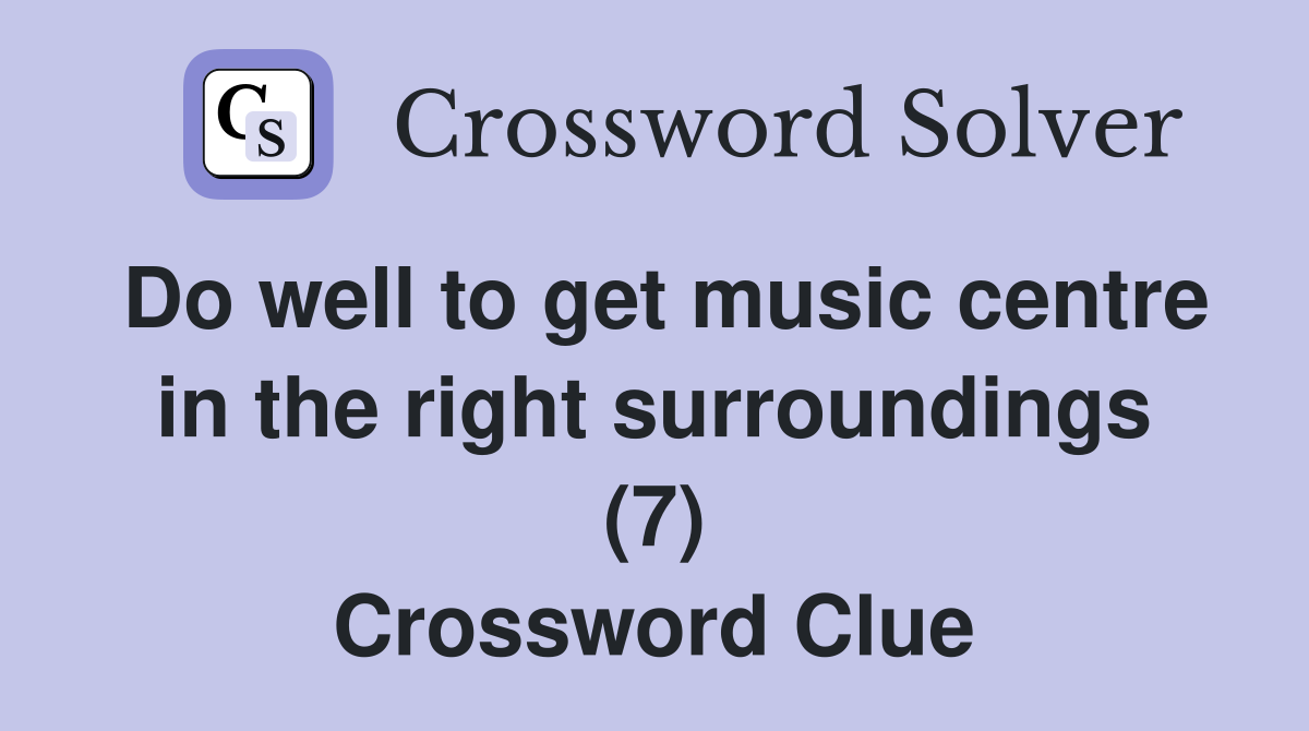Do well to get music centre in the right surroundings (7) Crossword Clue