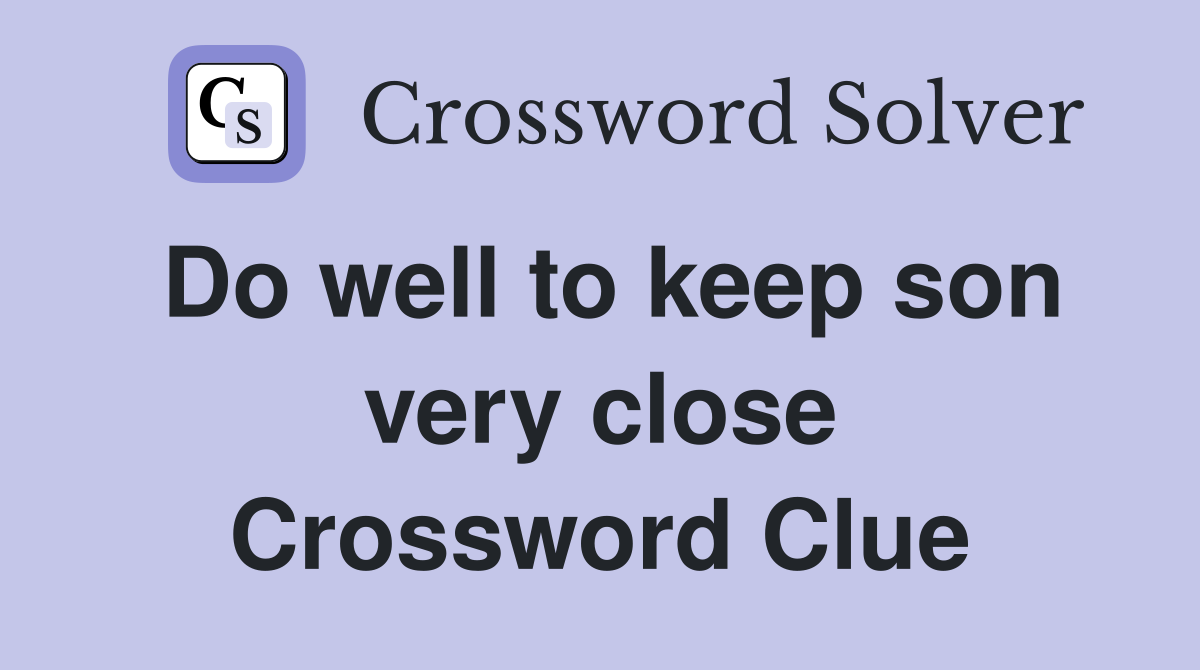 Do well to keep son very close Crossword Clue
